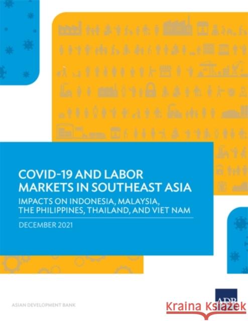 A Crisis Like No Other: COVID-19 and Labor Markets in Southeast Asia-Evidence from Indonesia, Malaysia, The Philippines, Thailand, and Viet Na Asian Development Bank 9789292692506 Asian Development Bank