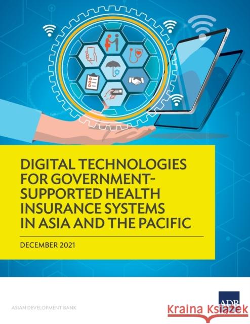 Digital Technologies for Government-Supported Health Insurance Systems in Asia and the Pacific Asian Development Bank 9789292692537 Asian Development Bank