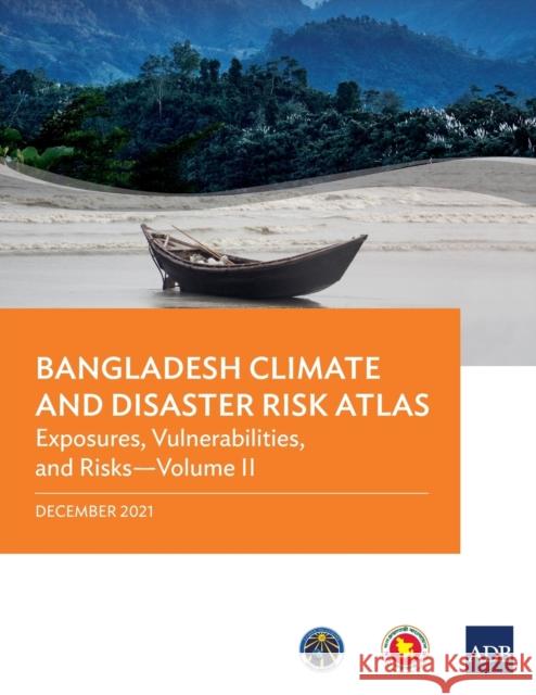 Bangladesh Climate and Disaster Risk Atlas: Vulnerabilities, and Risks-Volume II Asian Development Bank 9789292692810 Asian Development Bank