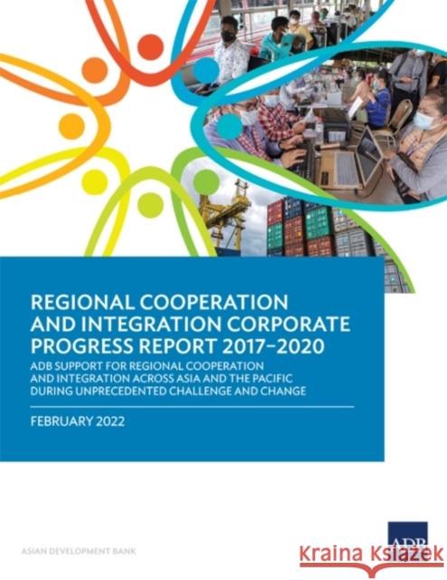 Regional Cooperation and Integration Corporate Progress Report 2017-2020: ADB Support for Regional Cooperation and Integration across Asia and the Pac Asian Development Bank 9789292693312 Asian Development Bank