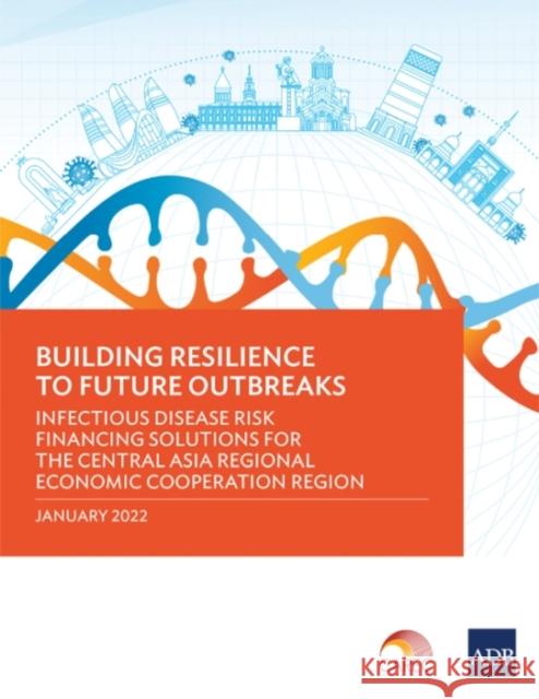 Building Resilience to Future Outbreaks: Infectious Disease Risk Financing Solutions for the Central Asia Regional Economic Cooperation Region Asian Development Bank 9789292693367 Asian Development Bank