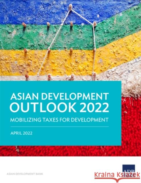 Asian Development Outlook (Ado) 2022: Mobilizing Taxes for Development Asian Development Bank 9789292694562 Asian Development Bank