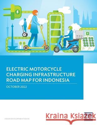 Electric Motorcycle Charging Infrastructure Road Map for Indonesia Asian Development Bank   9789292694746 Asian Development Bank