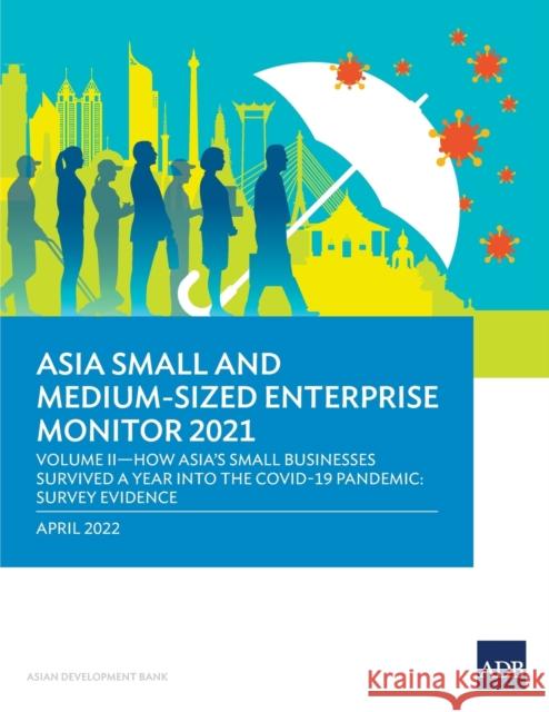 Asia Small and Medium-Sized Enterprise Monitor 2021: Volume II-How Asia's Small Businesses Survived A Year into the COVID-19 Pandemic: Survey Evidence Asian Development Bank 9789292694869 Asian Development Bank