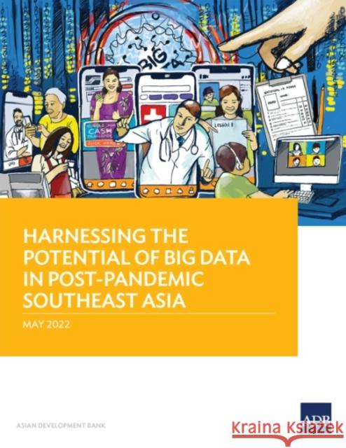 Harnessing the Potential of Big Data in Post-Pandemic Southeast Asia Asian Development Bank 9789292695118 Asian Development Bank