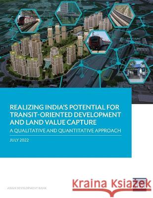 Realizing India's Potential for Transit-Oriented Development and Land Value Capture: A Qualitative and Quantitative Approach Asian Development Bank   9789292695972 Asian Development Bank