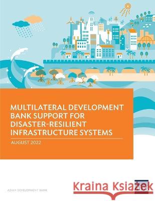 Multilateral Development Bank Support for Disaster-Resilient Infrastructure Systems Asian Development Bank   9789292696825 Asian Development Bank