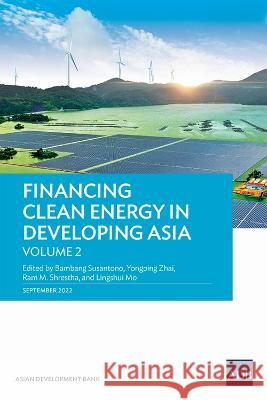 Financing Clean Energy in Developing Asia: Volume 2 Bambang Susantono   9789292697228 Asian Development Bank