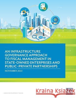 An Infrastructure Governance Approach to Fiscal Management in State-Owned Enterprises and Public-Private Partnerships Asian Development Bank 9789292697600 Asian Development Bank