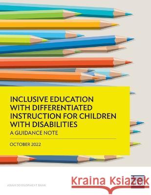 Inclusive Education with Differentiated Instruction for Children with Disabilities: A Guidance Note Asian Development Bank 9789292697792 Asian Development Bank