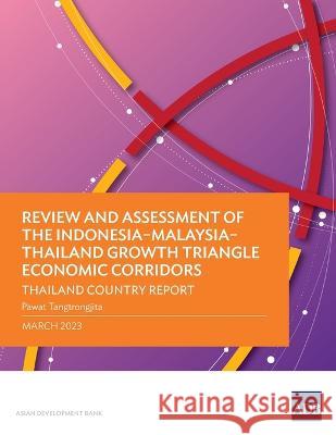 Review and Assessment of the Indonesia-Malaysia-Thailand Growth Triangle Economic Corridors: Thailand Country Report Pawat Tangtrongjita   9789292697976 Asian Development Bank