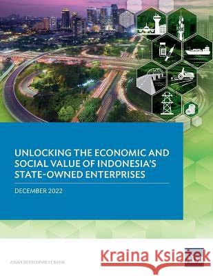 Unlocking the Economic and Social Value of Indonesia's State-Owned Enterprises Asian Development Bank   9789292698034 Asian Development Bank