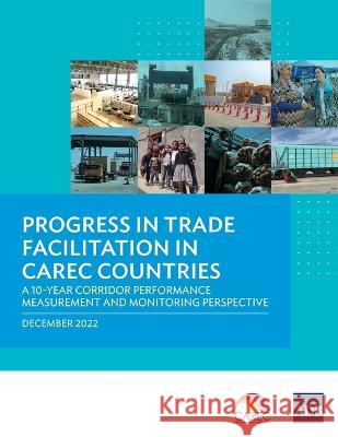 Progress in Trade Facilitation in CAREC Countries: A 10-Year Corridor Performance Measurement and Monitoring Perspective Asian Development Bank 9789292698546 Asian Development Bank
