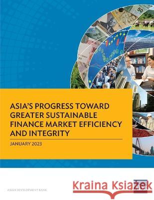 Asia\'s Progress Toward Greater Sustainable Finance Market Efficiency and Integrity Asian Development Bank 9789292698850 Asian Development Bank