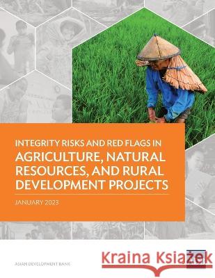 Integrity Risks and Red Flags in Agriculture, Natural Resources, and Rural Development Projects Asian Development Bank   9789292699918 Asian Development Bank