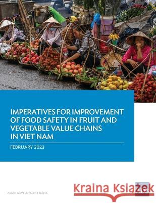 Imperatives for Improvement of Food Safety in Fruit and Vegetable Value Chains in Viet Nam Asian Development Bank 9789292700072 Asian Development Bank
