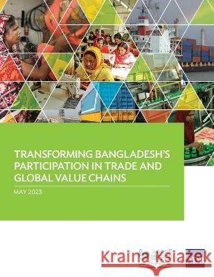 Transforming Bangladesh's Participation in Trade and Global Value Chains Islamic Development Bank Institute Asian Development Bank  9789292701116 Asian Development Bank