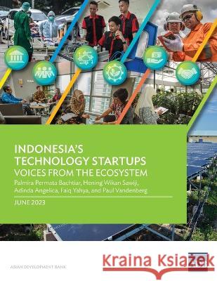 Indonesia's Technology Startups: Voices from the Ecosystem Palmira Permata Bachtiar Hening Wikan Sawiji Adinda Angelica 9789292701581 Asian Development Bank