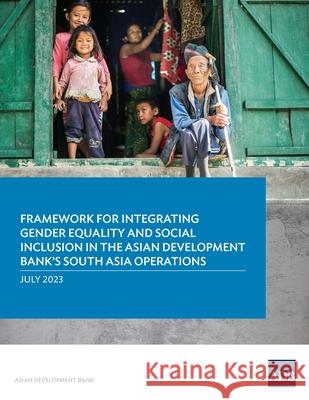 Framework for Integrating Gender Equality and Social Inclusion in the Asian Development Bank's South Asia Operations Asian Development Bank 9789292702670 Asian Development Bank