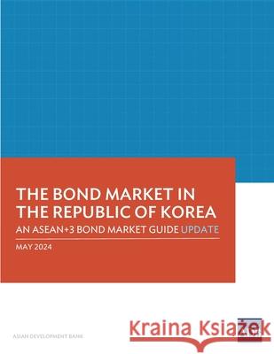 The Bond Market in the Republic of Korea: An ASEAN+3 Bond Market Guide Update Asian Development Bank 9789292706845 Asian Development Bank