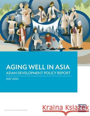 Aging Well in Asia: Asian Development Policy Report Asian Development Bank 9789292706920 Asian Development Bank