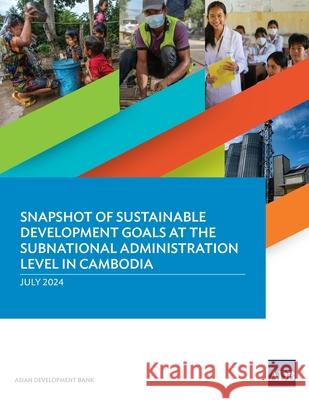 Snapshot of Sustainable Development Goals at the Subnational Administration Level in Cambodia Asian Development Bank 9789292708016 Asian Development Bank