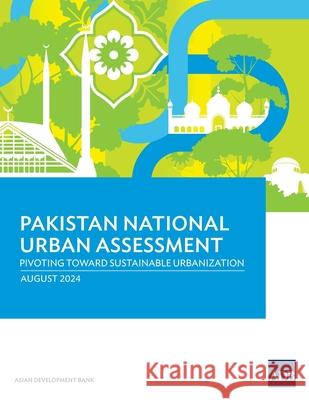 Pakistan National Urban Assessment: Pivoting toward Sustainable Urbanization Asian Development Bank 9789292708245 Asian Development Bank