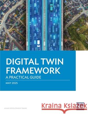 Digital Twin Framework: A Practical Guide Asian Development Bank 9789292772963 Asian Development Bank