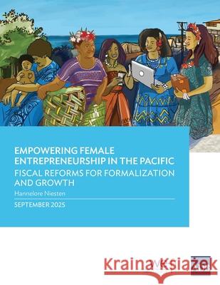 Empowering Female Entrepreneurship in the Pacific: Fiscal Reforms for Formalization and Growth Asian Development Bank 9789292774424 Asian Development Bank