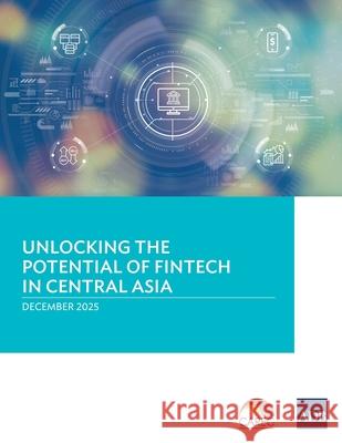Unlocking the Potential of Fintech in Central Asia Asian Development Bank 9789292774899 Asian Development Bank