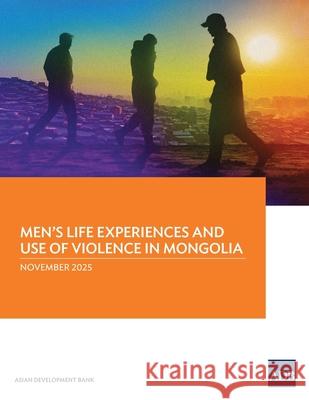 Men's Life Experiences and Use of Violence in Mongolia Asian Development Bank 9789292775162 Asian Development Bank