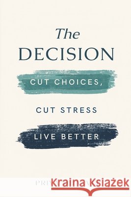 The Decision Diet: Cut Choices, Cut Stress, Live Better Priya Dhanvel 9789309330353 Mindful Pages
