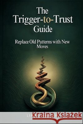 The Trigger-to-Trust Guide: Replace Old Patterns with New Moves Farrow, Lina 9789309878732