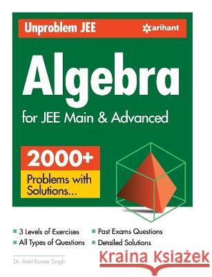 Unproblem JEE Algebra For JEE Main & Advanced Singh, Amit Kumar 9789326199940 Arihant Publication