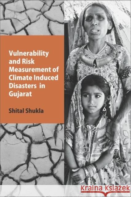 Vulnerability and Risk Measurement of Climate Induced Disasters in Gujarat Shital Shukla 9789332701069 Academic Foundation