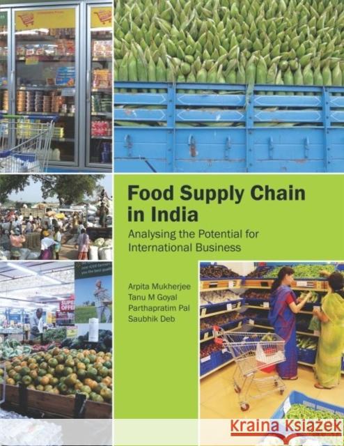 Food Supply Chain in India : Analysing the Potential for International Business Saubhik Deb Tanu M. Goyal Arpita Mukherjee 9789332701380 Academic Foundation