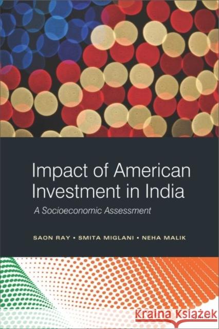 Impact of American Investment in India : A Socioeconomic Assessment Saon Ray Smita Miglani Neha Malik 9789332701458