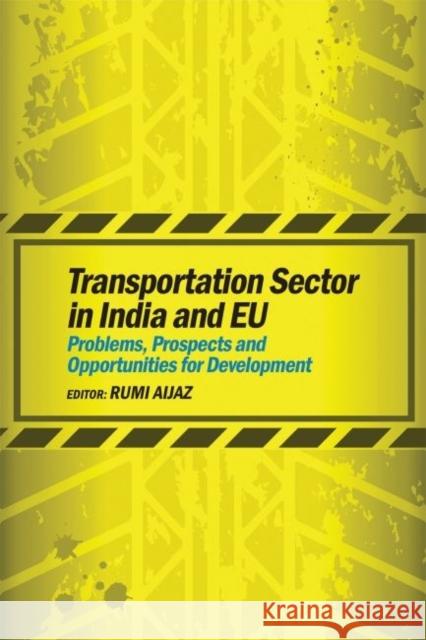 Transportation Sector in India and Eu: Problems, Prospects and Opportunities for Development Rumi Aijaz 9789332701526 Academic Foundation
