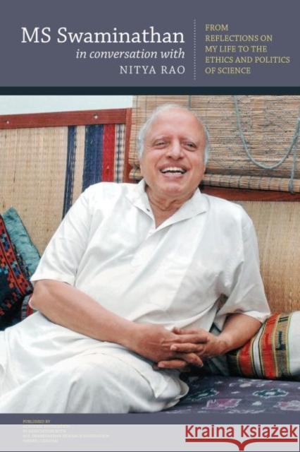 MS Swaminathan in Conversation with Nitya Rao: From Reflections on My Life to the Ethics and Politics of Science Nitya Rao 9789332701861