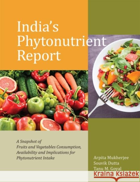 India's Phytonutrient Report: A Snapshot of Fruits and Vegetables Consumption, Availability and Implications for Phytonutrient Intake Souvik Dutta Tanu M. Goyal Arpita Mukherjee 9789332703537
