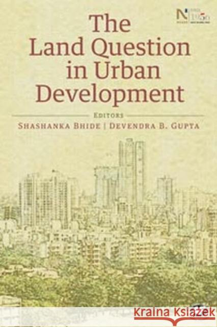 The Land Question in Urban Development Shashanka Bhide, Devendra B. Gupta 9789332704473