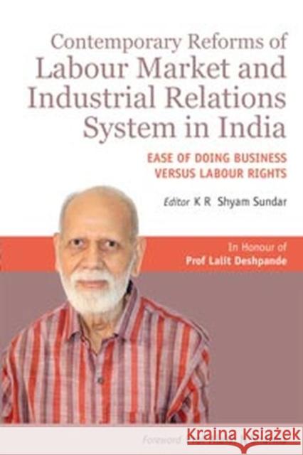 Contemporary Reforms of Labour Market and Industrial Relations System in India (in Honour of Prof Lalit Deshpande): Ease of Doing Business Versus Labo K. R. Shyam Sundar 9789332704527