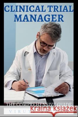 Clinical Trial Manager - The Comprehensive Guide Viruti Shivan 9789334052657 Viruti Satyan Shivan