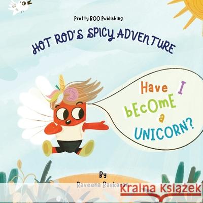 Hot Rod's Spicy Adventure - Have I Become a Unicorn? Raveena Baskaran Raveena Baskaran 9789334057898 Pretty Boo Publishing