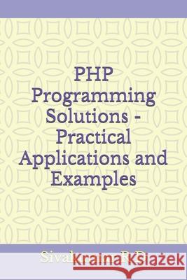 PHP Programming Solutions - Practical Applications and Examples Sivakumar R 9789334065565 Sivakumar R D