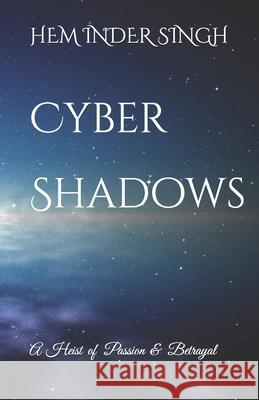Cyber Shadows: A Heist of Passion and Betrayal Hem Inder Singh 9789334082166 Hem Inder Singh