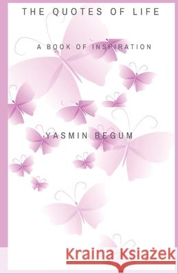 The Quotes of Life: A Book of Inspiration Yasmin Begum 9789334102161