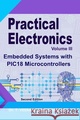 Practical Electronics (Volume III): Embedded Systems with PIC18 Microcontrollers: Second Edition Veeramanikandasamy T 9789334105094 Dr. T. Veeramanikandasamy