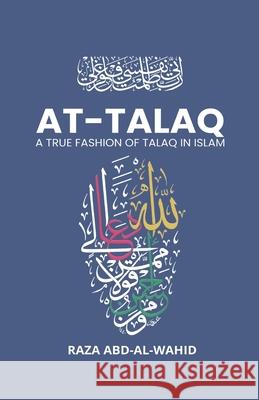At-Talaq: A True Fashion Of Talaq In Islam Raza Abd-Al- Wahid 9789334263558