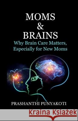 Moms & Brains: Why Brain Care Matters, Especially for New Moms Prashanthi Punyakoti 9789334276626